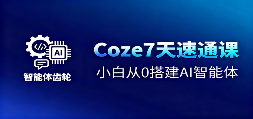 Coze7天速通课，小白从0搭建AI智能体+短视频工作流-顺彩轻创-资源网-最新项目分享网