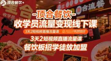 顶合餐饮-收学员流量变现线下课，3天2短视频直播流量课，餐饮板招学徒放加盟-顺彩轻创-资源网-最新项目分享网