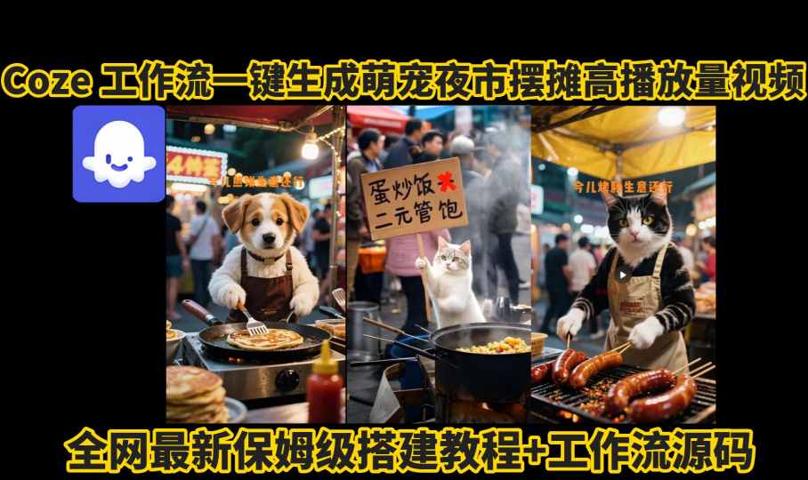 coze工作流一键生成萌宠夜市摆摊AI高赞高播放量视频保姆级拆解教程-顺彩轻创-资源网-最新项目分享网