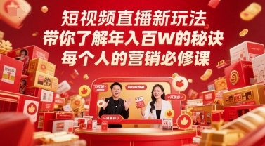 短视频直播新玩法，带你了解年入百W的秘诀，每个人的营销必修课-顺彩轻创-资源网-最新项目分享网