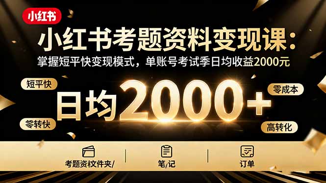 小红书考题资料变现课：掌握短平快变现模式，单账号考试季日均收益2000元-顺彩轻创-资源网-最新项目分享网