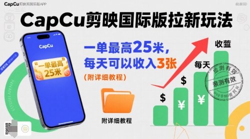 一单最高25米，亲测CapCu剪映国际版拉新玩法，每天可以收入3张(附详细教程)-顺彩轻创-资源网-最新项目分享网