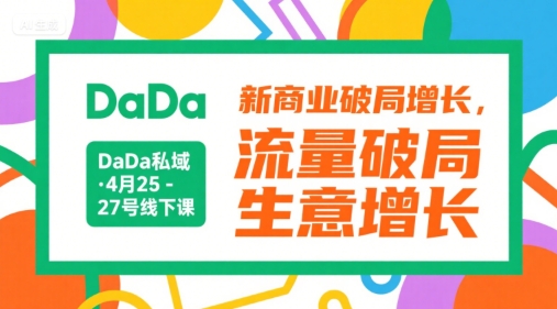 DaDa私域·4月25-27号线下课，新商业破局增长，流量破局，生意增长-顺彩轻创-资源网-最新项目分享网