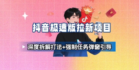 抖音极速版拉新项目_深度拆解打法+强制任务弹窗引导-顺彩轻创-资源网-最新项目分享网