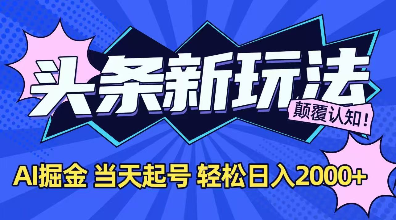 今日头条最新掘金玩法，AI辅助，当天起号，第二天见收益，轻松日入2000+-顺彩轻创-资源网-最新项目分享网