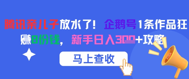 腾讯亲儿子放水了！企鹅号1条作品狂挣8份钱，新手日入3张+攻略-顺彩轻创-资源网-最新项目分享网
