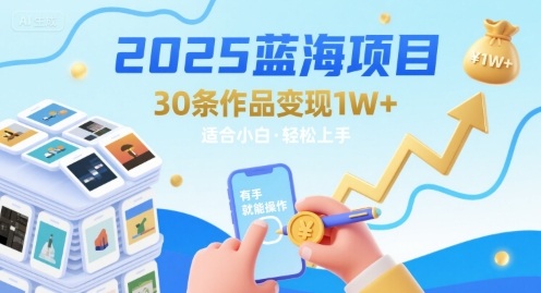 2025蓝海项目30条作品 变现1w+ 有手就能操作适合小白做-顺彩轻创-资源网-最新项目分享网