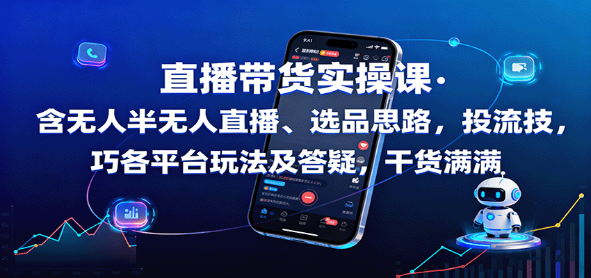 直播带货实操课：含无人半无人直播、选品思路，投流技巧，各平台玩法及答疑，干货满满-顺彩轻创-资源网-最新项目分享网