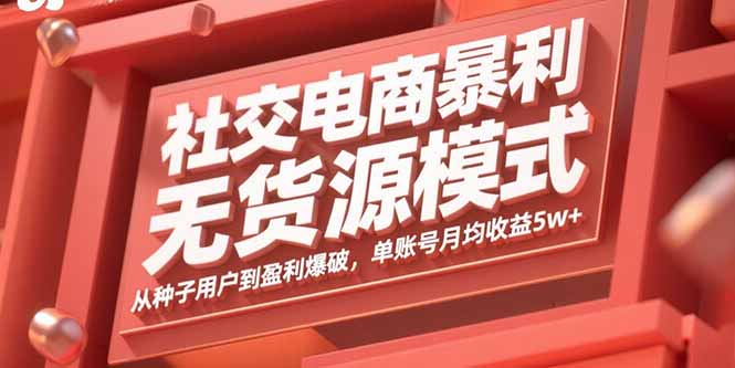 社交电商暴利无货源模式：从种子用户到盈利爆破，单账号月均收益5w+-顺彩轻创-资源网-最新项目分享网