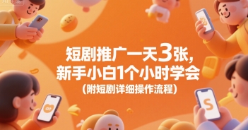 短剧推广一天3张，新手小白1个小时学会(附短剧详细操作流程)-顺彩轻创-资源网-最新项目分享网