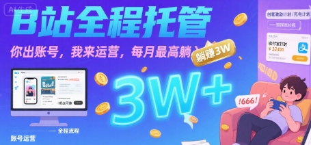 【B站全程托管 】你出账号，我来运营，每月最高躺入3W【揭秘】-顺彩轻创-资源网-最新项目分享网
