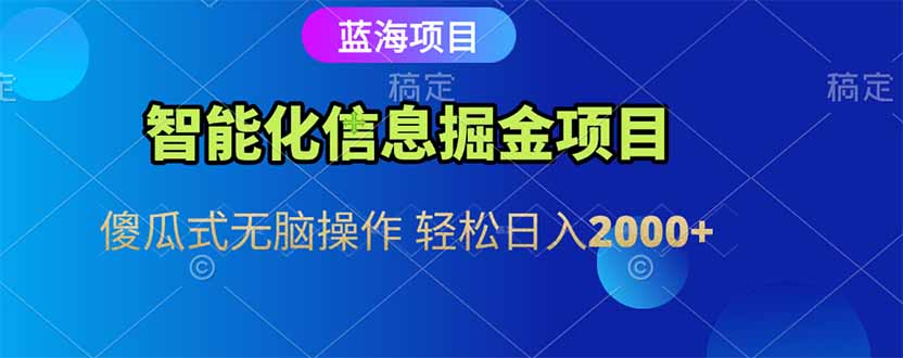 智能化信息蓝海掘金项目 傻瓜式无脑操作 轻松日入2000+-顺彩轻创-资源网-最新项目分享网