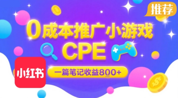 0成本小红书笔记推广小游戏CPE，一篇笔记收益8张+大厂稳定，抓紧冲!-顺彩轻创-资源网-最新项目分享网