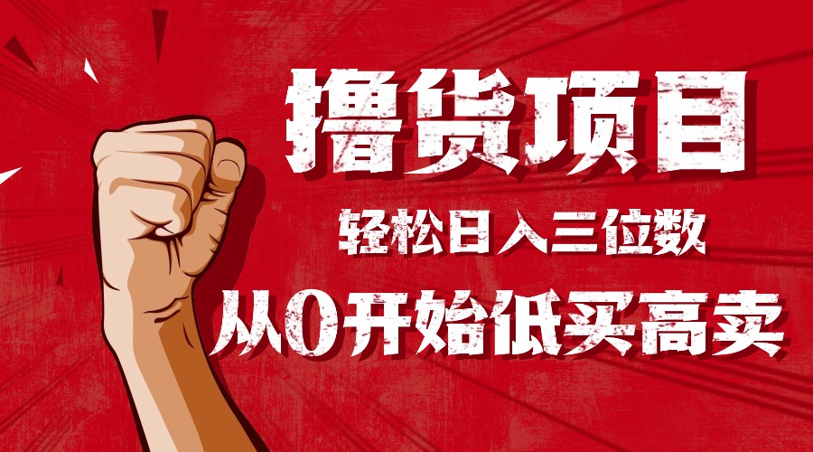 手把手教你撸货，从0开始低买高卖，小白轻松实现日入三位数!!!-顺彩轻创-资源网-最新项目分享网