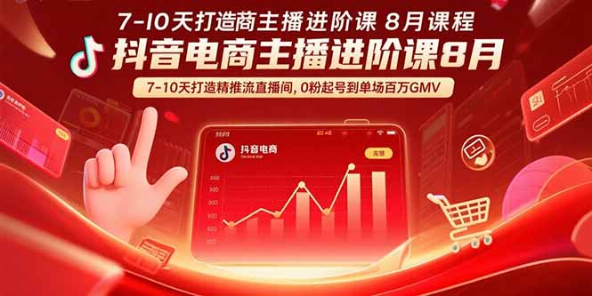 抖音电商主播进阶课8月 7-10天打造精准推流直播间，0粉起号到单场百万GMV-顺彩轻创-资源网-最新项目分享网