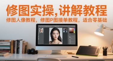 修图实操讲解教程，修图人像教程，修图P图接单教程，适合零基础-顺彩轻创-资源网-最新项目分享网