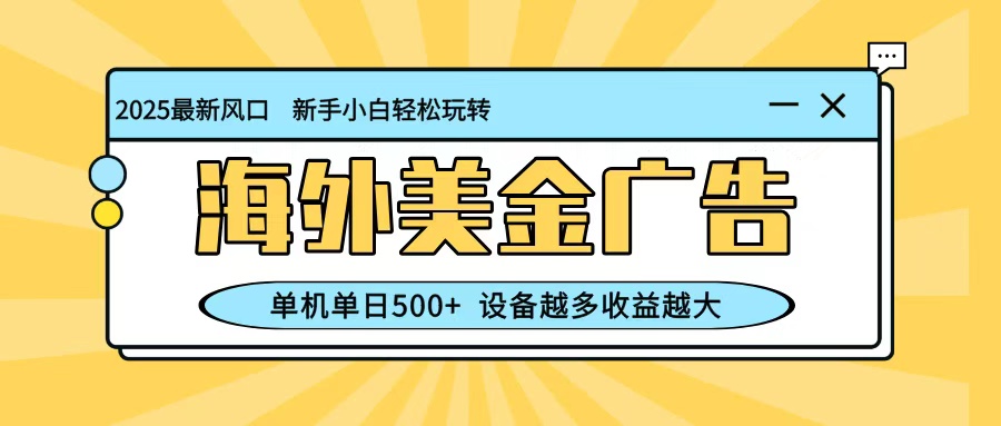 最新蓝海项目，海外美金广告，单机单日500+，可矩阵放大，设备越多收益越大-顺彩轻创-资源网-最新项目分享网
