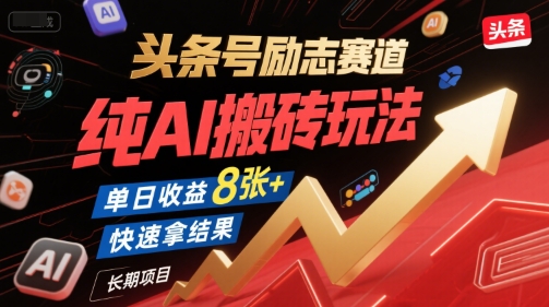 头条号励志赛道，纯AI搬砖玩法，单日收益8张+ ，快速拿结果，长期项目-顺彩轻创-资源网-最新项目分享网