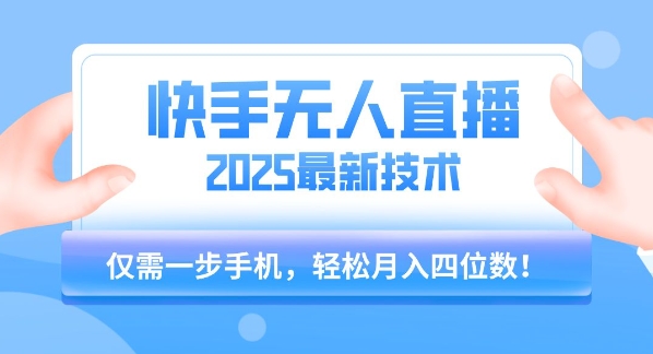【快手无人直播】2025年最新玩法，只需一部手机，轻松月入四位数【揭秘】-顺彩轻创-资源网-最新项目分享网