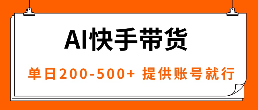 AI黑科技快手带货，提供账号就行，独家AB技术，单日200-500+-顺彩轻创-资源网-最新项目分享网