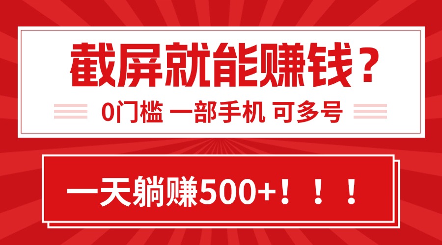 靠截屏日赚500+，0门槛有手就行，简单到离谱的小白副业项目!-顺彩轻创-资源网-最新项目分享网
