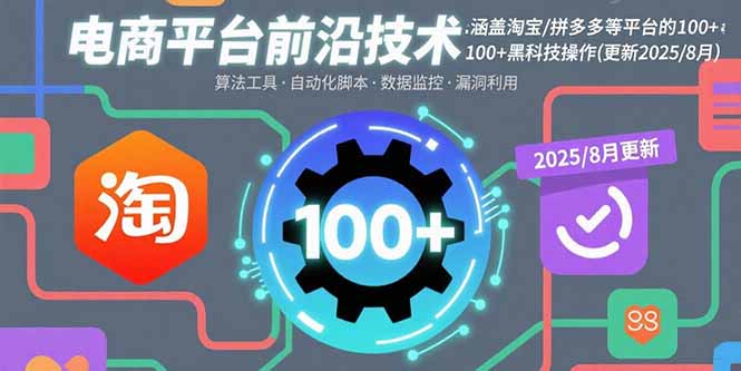 电商平台前沿技术：涵盖淘宝/拼多多等平台的100+黑科技操作(更新2025-8月-顺彩轻创-资源网-最新项目分享网
