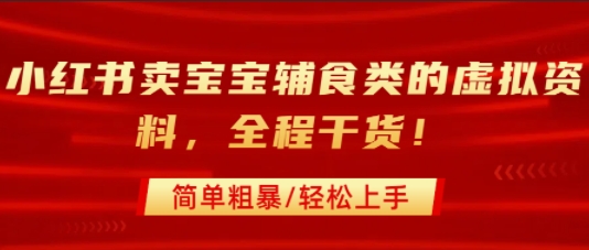 小红书卖宝宝辅食类的虚拟资料，从引流到私域变现，全程干货，简单粗暴，轻松上手-顺彩轻创-资源网-最新项目分享网