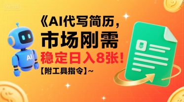 AI代写简历，市场刚需，一单一结，稳定日入8张!【附工具指令】-顺彩轻创-资源网-最新项目分享网