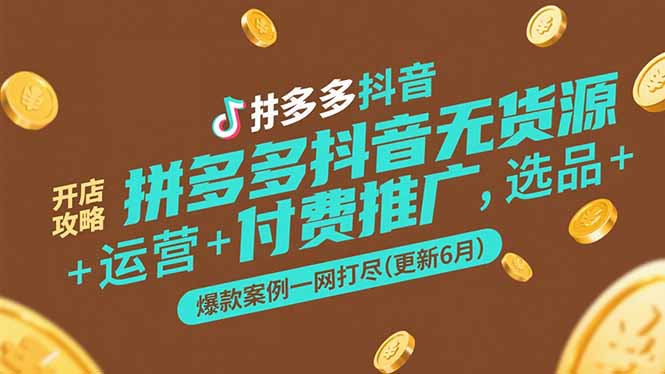 拼多多抖音无货源开店攻略，选品+运营+付费推广+爆款案例一网打尽(更新6月-顺彩轻创-资源网-最新项目分享网