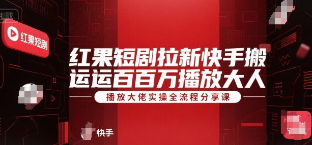 红果短剧拉新快手搬运百万播放大佬实操全流程分享课-顺彩轻创-资源网-最新项目分享网