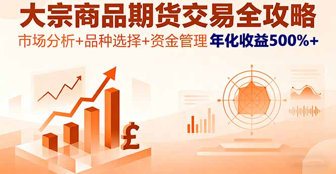 大宗商品期货交易全攻略，市场分析+品种选择+资金管理，年化收益500%+-顺彩轻创-资源网-最新项目分享网