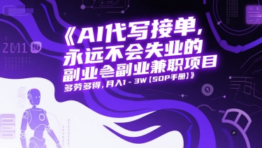 AI代写接单，永远不会失业的副业兼职项目，多劳多得，月入1-3W【SOP手册】-顺彩轻创-资源网-最新项目分享网
