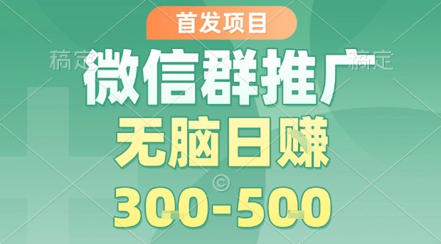 首发项目，微信群推广，一天15单，每单利润10米，无脑日入3-5张【揭秘】-顺彩轻创-资源网-最新项目分享网