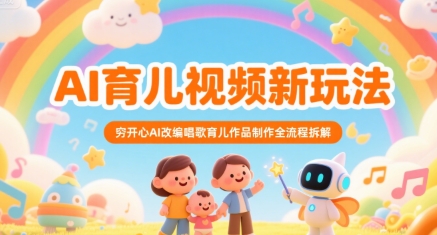 AI育儿视频新玩法，穷开心AI改编唱歌育儿作品制作全流程拆解-顺彩轻创-资源网-最新项目分享网