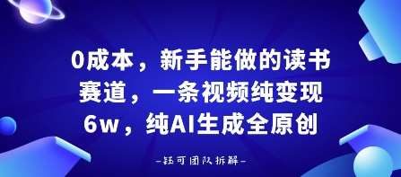 0成本，新手能做的读书赛道，小白也能月入1W+，纯AI生成全原创-顺彩轻创-资源网-最新项目分享网
