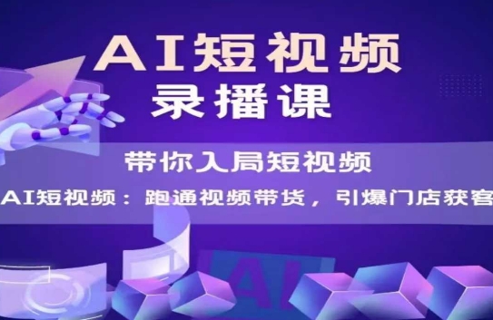 AI短视频爆款，带你入局短视频，跑通视频带货，引爆门店获客-顺彩轻创-资源网-最新项目分享网
