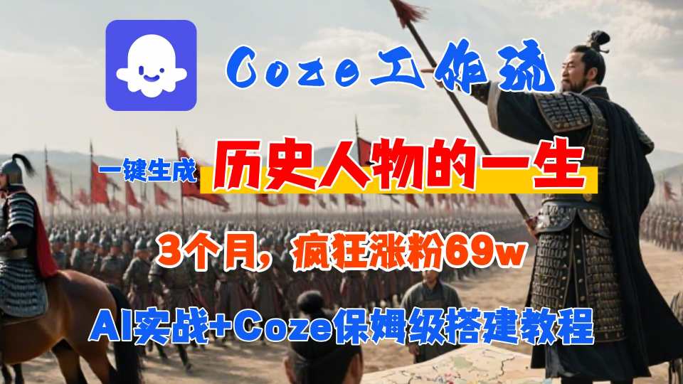 Coze工作流从0-1保姆级搭建教程，3个月涨粉69W，AI智能体一键生成历史人物一生视频，3分钟出一条，条条万赞-顺彩轻创-资源网-最新项目分享网