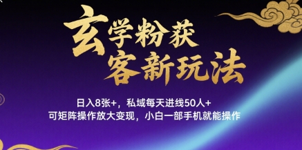 玄学粉获客新玩法日入8张+， 私域每天进线50人+，可矩阵操作放大变现，小白一部手机就能操作-顺彩轻创-资源网-最新项目分享网