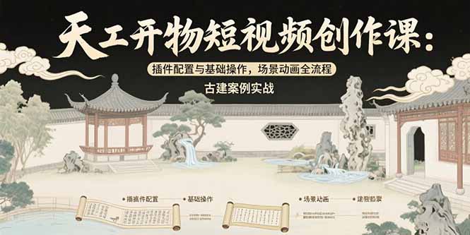 天工开物短视频创作课：插件配置与基础操作，场景动画全流程 古建案例实战-顺彩轻创-资源网-最新项目分享网