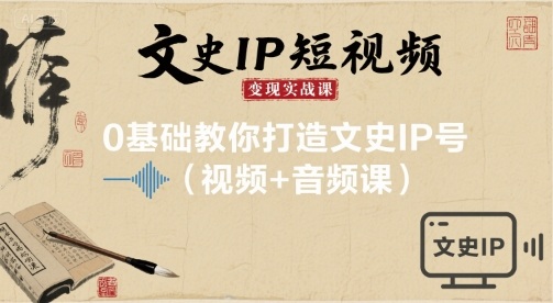 文史IP短视频变现实战课，0基础教你打造文史IP号(视频+音频课)-顺彩轻创-资源网-最新项目分享网