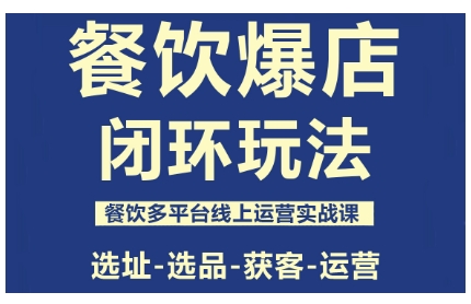 餐饮爆店闭环玩法，餐饮多平台线上运营实战课，选址-选品-获客-运营-顺彩轻创-资源网-最新项目分享网