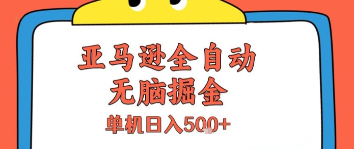 亚马逊全自动无脑掘金，无需人工，单机日入5张+【揭秘】-顺彩轻创-资源网-最新项目分享网
