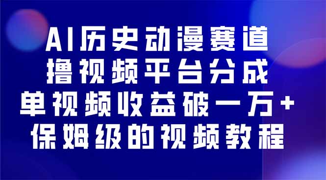 AI历史动漫赛道撸分成，单视频收益破10000+的玩法，保姆级的视频教程！-顺彩轻创-资源网-最新项目分享网