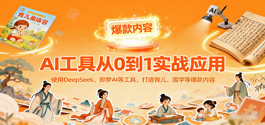 AI工具实战应用，零基础使用DeepSeek、即梦AI等打造育儿、国学等可变现的爆款作品-顺彩轻创-资源网-最新项目分享网