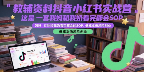 教辅资料抖音小红书实战营，这是一套我妈和我奶看完都会的SOP，低成本低风险创业(更新)-顺彩轻创-资源网-最新项目分享网