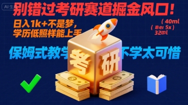 别错过考研赛道掘金风口！日入 1k + 不是梦，学历低照样能上手，保姆式教学包会，不学太可惜【揭秘】-顺彩轻创-资源网-最新项目分享网