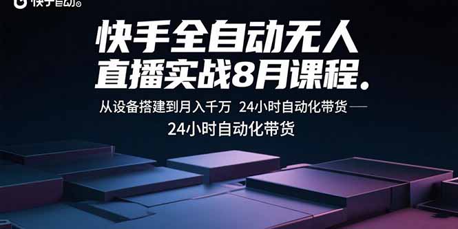 快手全自动无人直播实战8月课程：从设备搭建到月入千万 24小时自动化带货-顺彩轻创-资源网-最新项目分享网