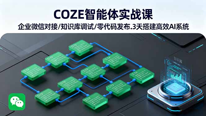 COZE智能体实战课 企业微信对接/知识库调试/零代码发布.3天搭建高效AI系统-顺彩轻创-资源网-最新项目分享网