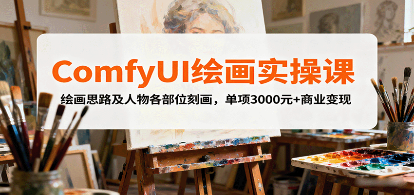 ComfyUI绘画实操课，绘画思路及人物各部位刻画，单项3000元+商业变现-顺彩轻创-资源网-最新项目分享网