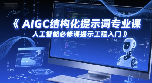 AIGC结构化提示词专业课，人工智能必修课提示工程入门-顺彩轻创-资源网-最新项目分享网